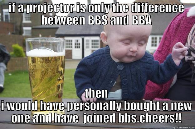 practical education they said, field visit they said - IF A PROJECTOR IS ONLY THE DIFFERENCE BETWEEN BBS AND BBA THEN I WOULD HAVE PERSONALLY BOUGHT A NEW ONE AND HAVE  JOINED BBS.CHEERS!! drunk baby