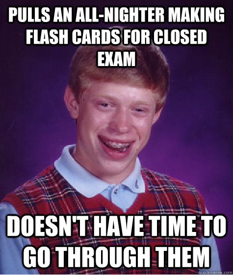 Pulls an all-nighter making flash cards for closed exam doesn't have time to go through them   Bad Luck Brian