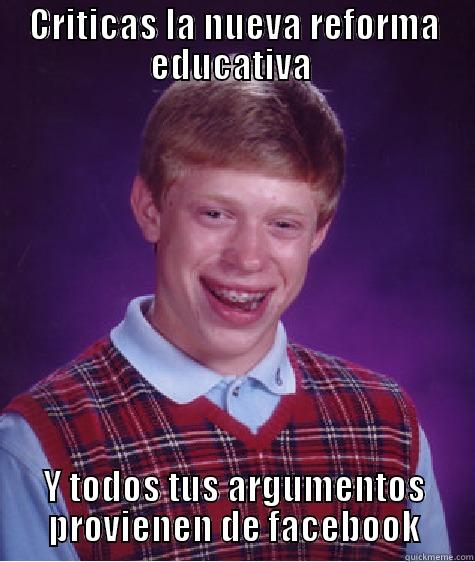 CRITICAS LA NUEVA REFORMA EDUCATIVA  Y TODOS TUS ARGUMENTOS PROVIENEN DE FACEBOOK Bad Luck Brian