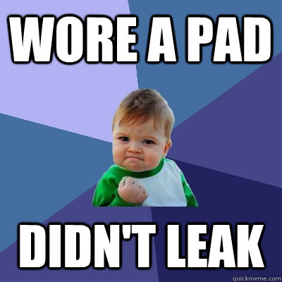 Wore a pad  didn't leak  Success Kid