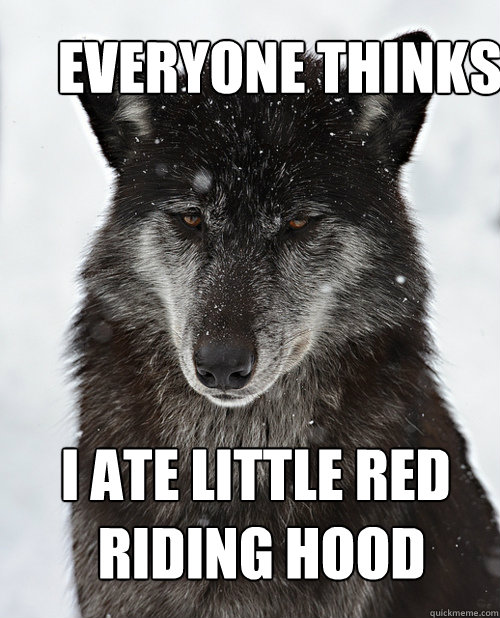 Everyone thinks I Ate Little red
 riding hood  