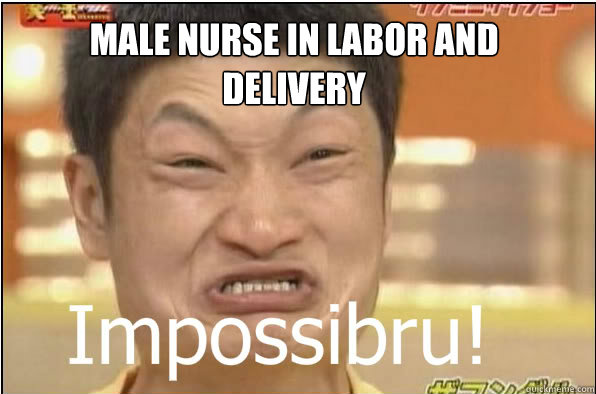 Male Nurse in Labor and Delivery  Impossibru
