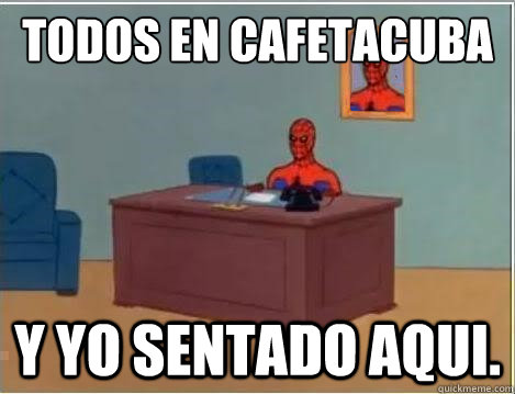 TODOS EN CAFETACUBA Y YO SENTADO AQUI.  Spiderman Desk