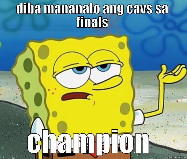 lebron king of basketball - DIBA MANANALO ANG CAVS SA FINALS CHAMPION  Tough Spongebob