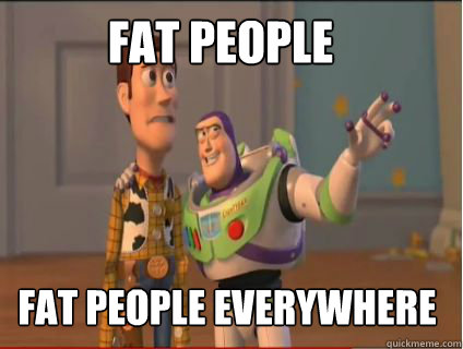 Fat people fat people everywhere  woody and buzz