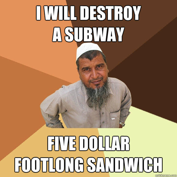 I will destroy
a subway five dollar
footlong sandwich - I will destroy
a subway five dollar
footlong sandwich  Ordinary Muslim Man