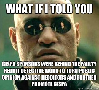 What if I told you Cispa sponsors were behind the faulty reddit detective work to turn public opinion against redditors and further promote cispa  What if I told you