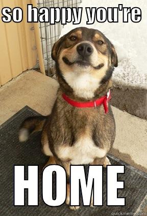 SO HAPPY YOU'RE  HOME Good Dog Greg