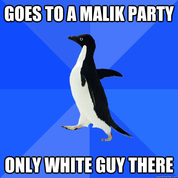 Goes to a MALIK party only white guy there  Socially Awkward Penguin