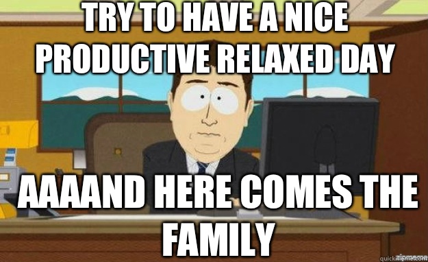 Try to have a nice productive relaxed day AAAAND HERE comes the family  aaaand its gone