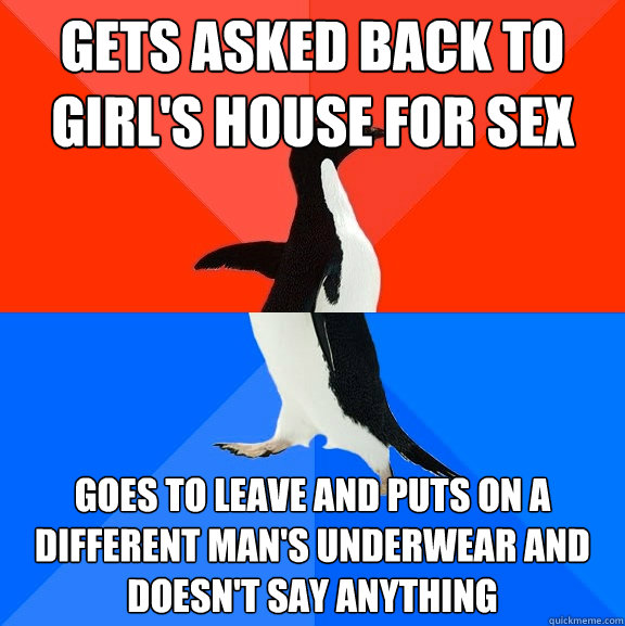 gets asked back to girl's house for sex goes to leave and puts on a different man's underwear and doesn't say anything  Socially Awesome Awkward Penguin