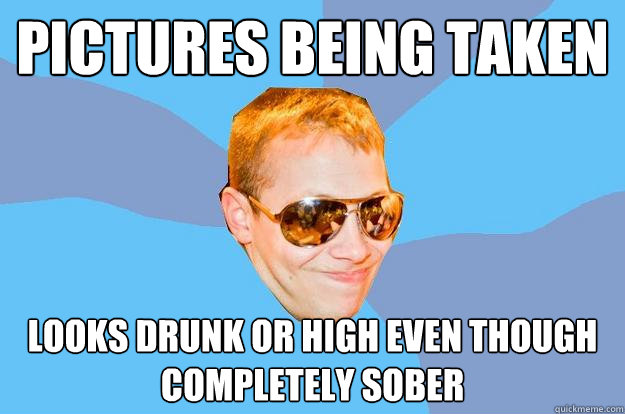 Pictures being taken looks drunk or high even though completely sober  