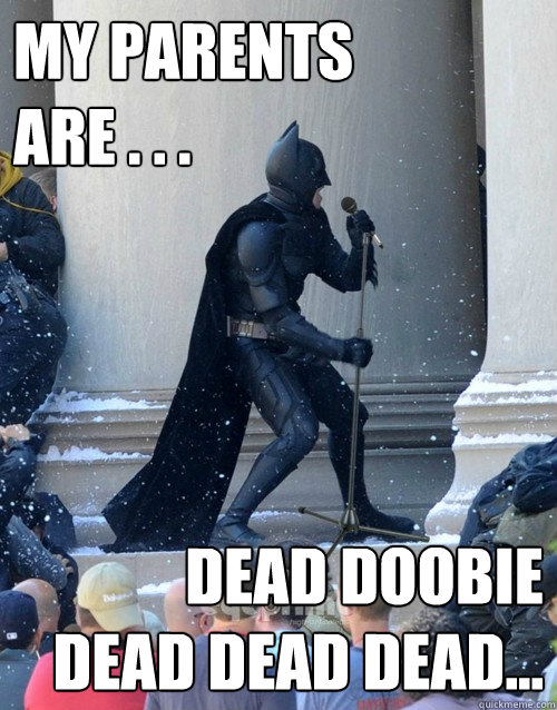My parents
are . . . dead doobie
dead dead dead... - My parents
are . . . dead doobie
dead dead dead...  Karaoke Batman