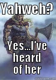 YAHWEH?  YES...I'VE HEARD OF HER Misc
