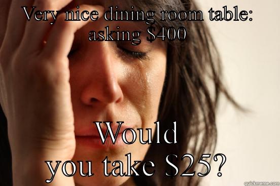 VERY NICE DINING ROOM TABLE: ASKING $400 WOULD YOU TAKE $25? First World Problems