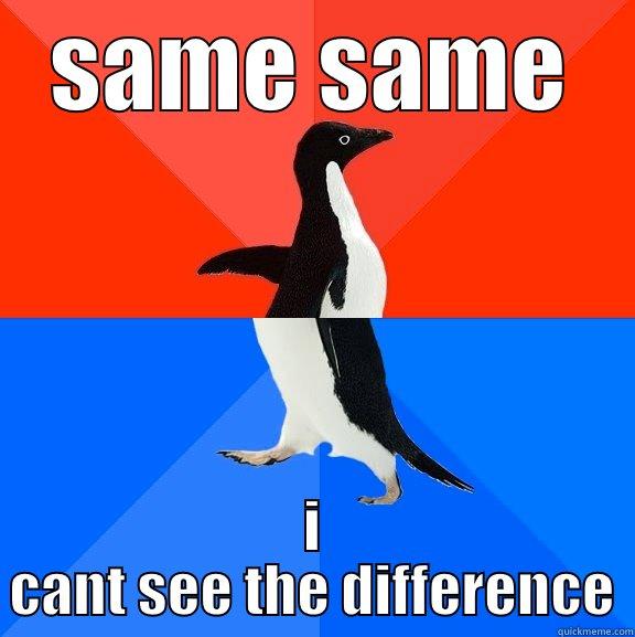 SAME SAME I CANT SEE THE DIFFERENCE Socially Awesome Awkward Penguin