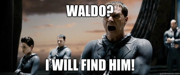 Waldo? I WILL FIND HIM!  General Zod