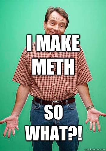 I make meth So what?!  