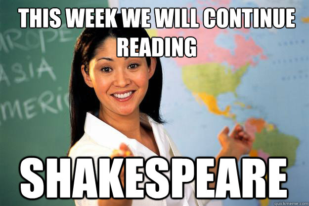 this week we will continue reading shakespeare - this week we will continue reading shakespeare  Unhelpful High School Teacher