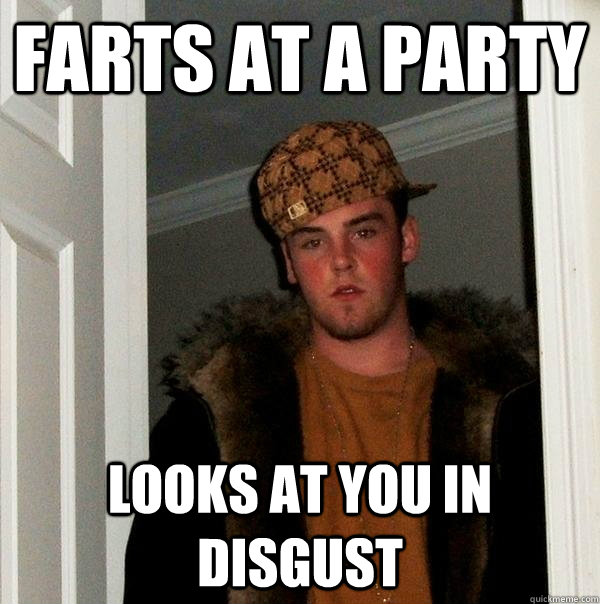 Farts at a Party Looks at you in disgust  Scumbag Steve