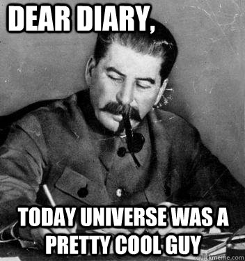 dear diary, Today Universe was a pretty cool guy - dear diary, Today Universe was a pretty cool guy  Stalins diary