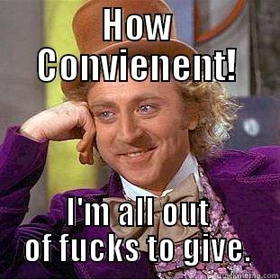 HOW CONVIENENT! I'M ALL OUT OF FUCKS TO GIVE. Condescending Wonka