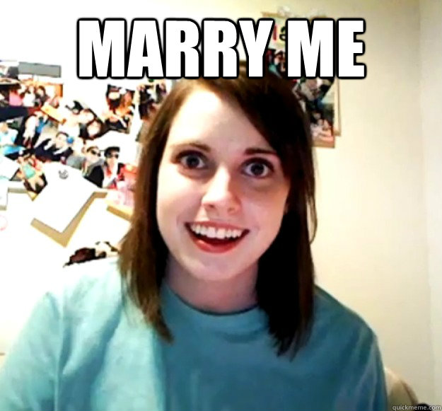 Marry ME   Overly Attached Girlfriend