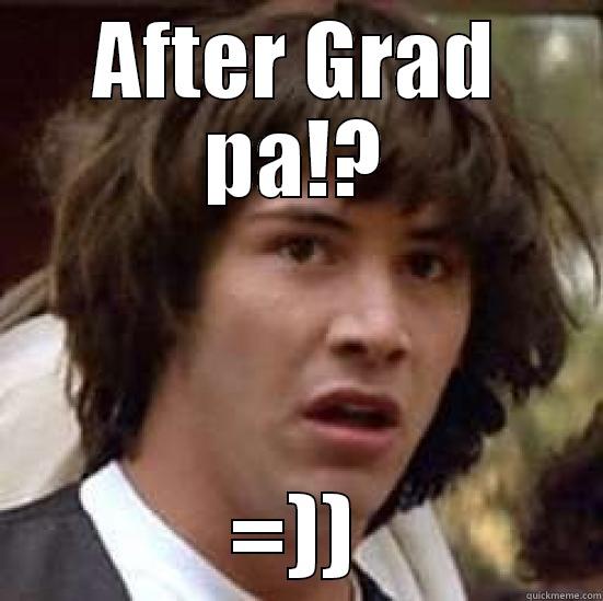 AFTER GRAD PA!? =)) conspiracy keanu