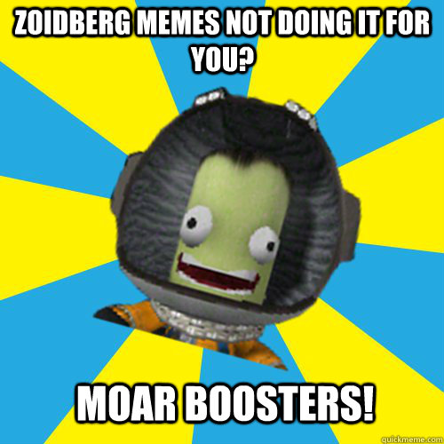 Zoidberg memes not doing it for you? MOAR BOOSTERS! - Zoidberg memes not doing it for you? MOAR BOOSTERS!  Jebediah Kerman - Thrill Master