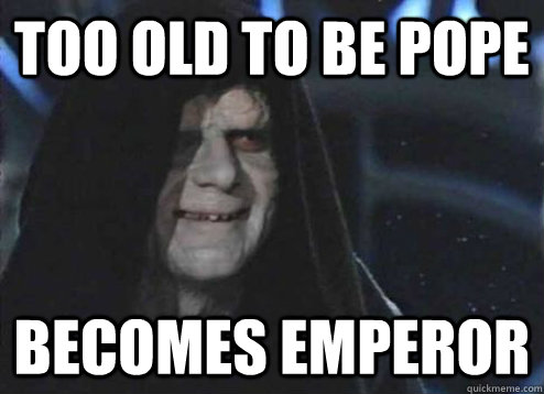 too old to be pope becomes emperor - too old to be pope becomes emperor  Emperor Palpatine
