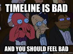 Timeline is bad and you should feel bad  Zoidberg