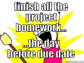 FINISH ALL THE PROJECT HOMEWORK... ...THE DAY BEFORE DUE DATE All The Things