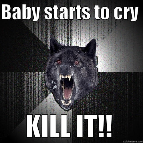 BABY STARTS TO CRY  KILL IT!! Insanity Wolf
