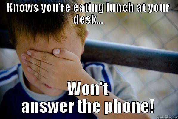 KNOWS YOU'RE EATING LUNCH AT YOUR DESK... WON'T ANSWER THE PHONE! Confession kid