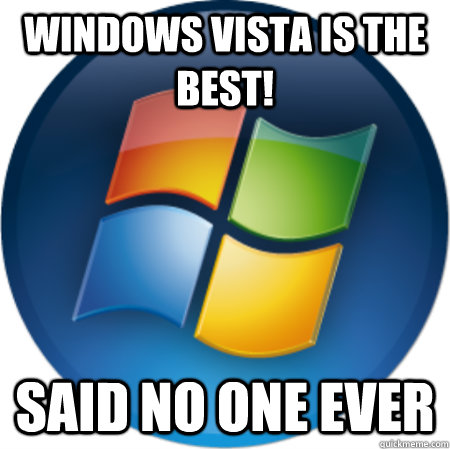 windows vista is the best! said no one ever  