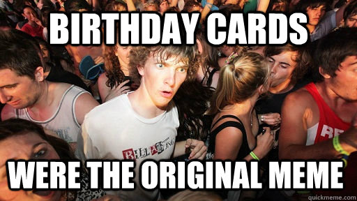 Birthday cards were the original meme  Sudden Clarity Clarence