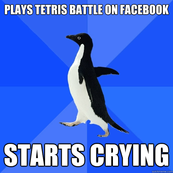 Plays Tetris Battle on Facebook Starts Crying   Socially Awkward Penguin