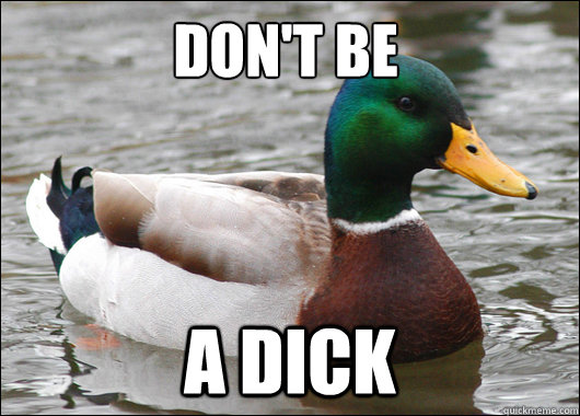 Don't Be a dick  Actual Advice Mallard