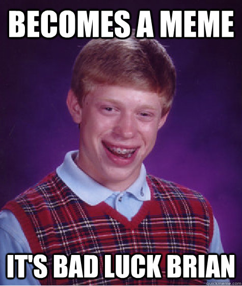 becomes a meme it's bad luck brian  Bad Luck Brian