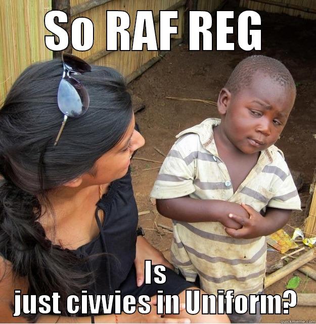 SO RAF REG IS JUST CIVVIES IN UNIFORM? Skeptical Third World Kid