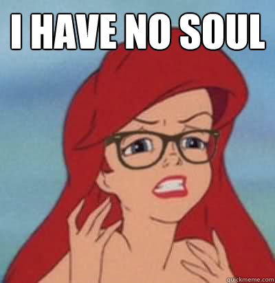 i have no soul   Hipster Ariel