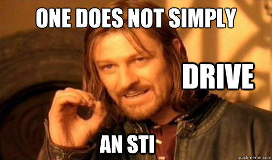 One Does Not Simply DRIVE an STI  Boromir