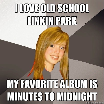 I love old school linkin park  my favorite album is minutes to midnight - I love old school linkin park  my favorite album is minutes to midnight  Musically Oblivious 8th Grader