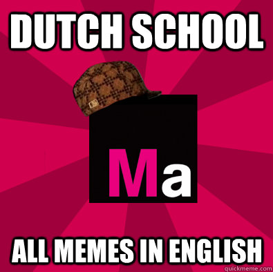 dutch school all memes in english - dutch school all memes in english  Scumbag Ma