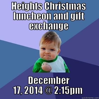 HEIGHTS CHRISTMAS LUNCHEON AND GIFT EXCHANGE DECEMBER 17, 2014 @ 2:15PM  Success Kid