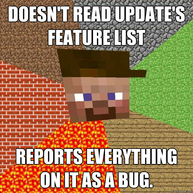 Doesn't Read Update's
Feature List Reports everything on it as a bug.  Scumbag minecraft