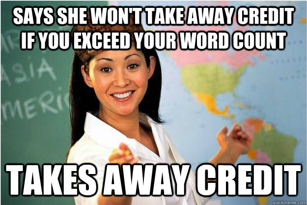 Says she won't take away credit if you exceed your word count Takes away credit  Scumbag Teacher