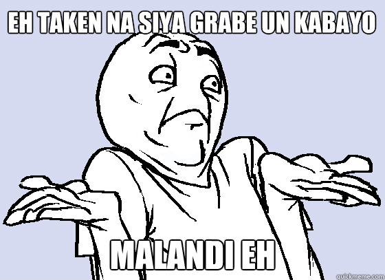 eh Taken na siya grabe un kabayo Malandi Eh  Wala Eh