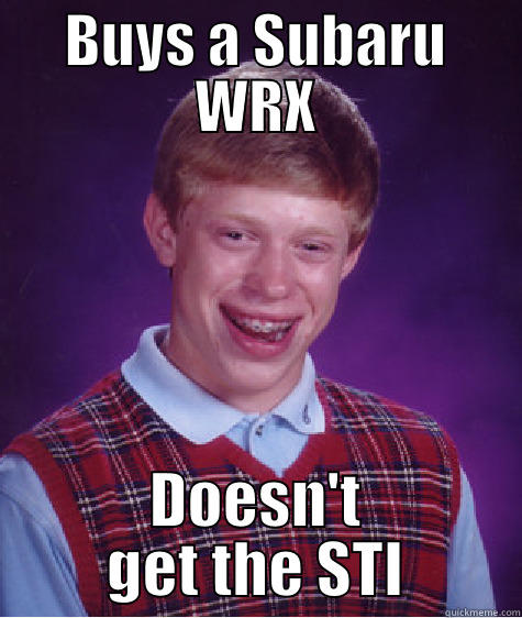 BUYS A SUBARU WRX DOESN'T GET THE STI Bad Luck Brian