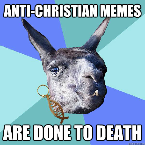 anti-christian memes are done to death - anti-christian memes are done to death  Christian Mama Llama